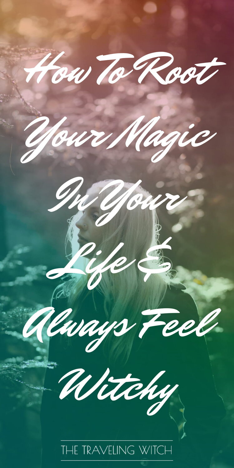 How To Root Your Magic In Your Life & Always Feel Witchy by The Traveling Witch