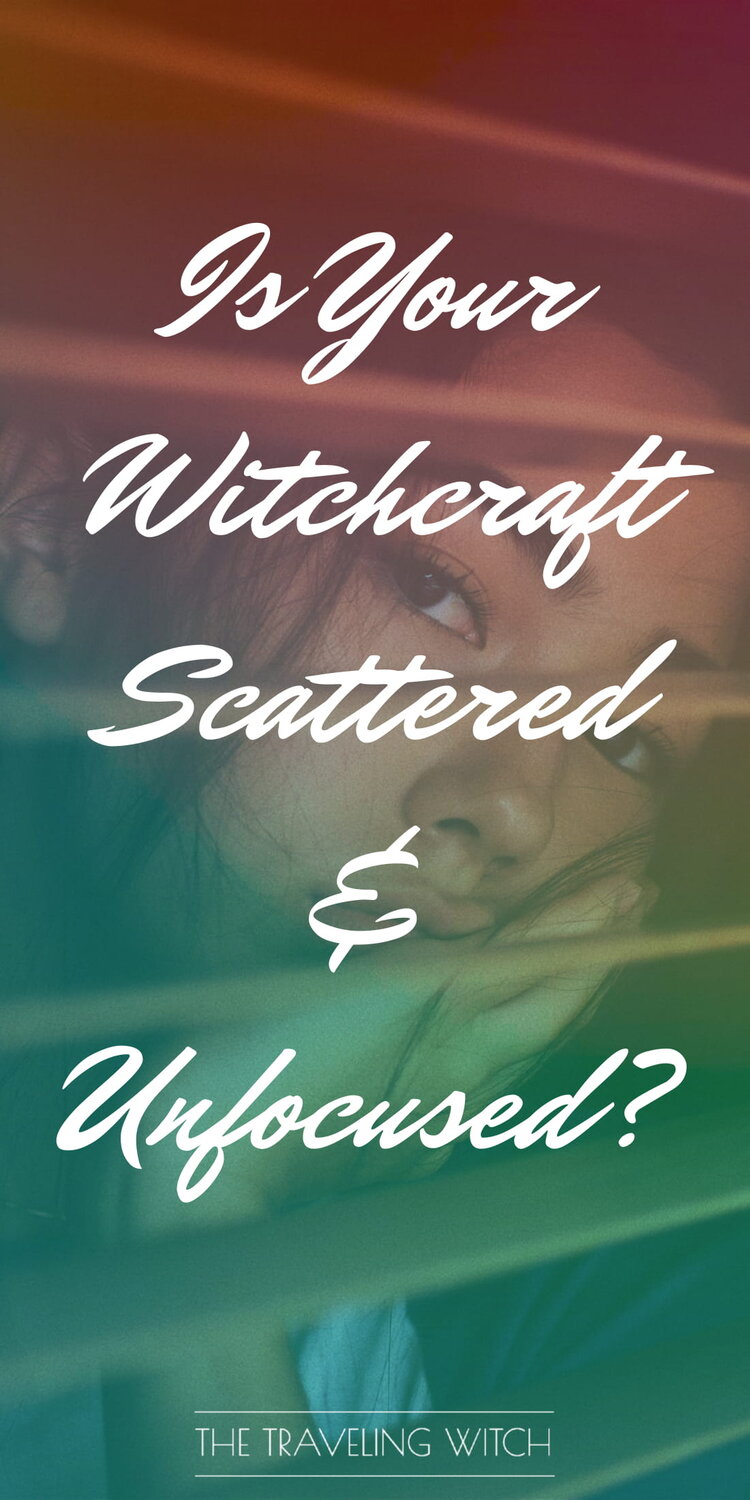 Is Your Witchcraft Scattered & Unfocused? by The Traveling Witch